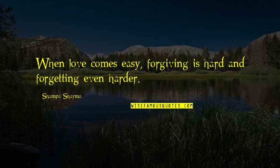 Disappointment In Love Quotes By Shampa Sharma: When love comes easy, forgiving is hard and