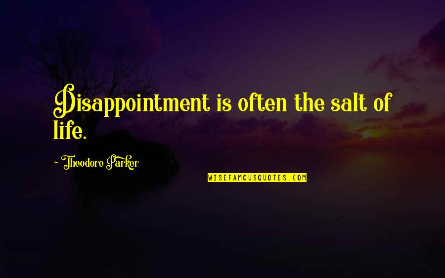 Disappointment In Love Quotes By Theodore Parker: Disappointment is often the salt of life. Disappointment In Love Quotes By Theodore Parker: Disappointment is often the salt of life.