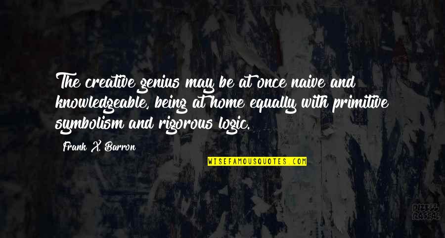 Disappointment In Love Tagalog Quotes By Frank X. Barron: The creative genius may be at once naive Disappointment In Love Tagalog Quotes By Frank X. Barron: The creative genius may be at once naive