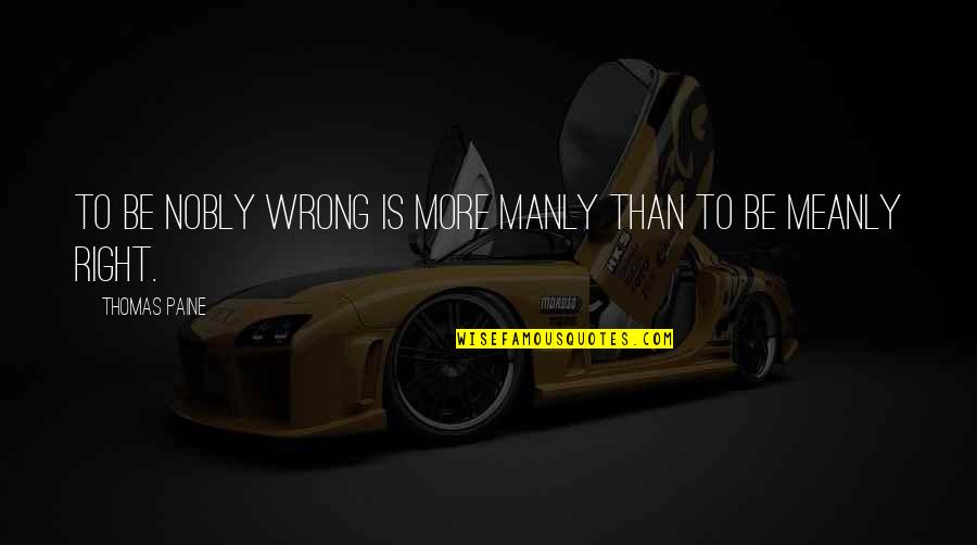 Disappointment In Love Tagalog Quotes By Thomas Paine: To be nobly wrong is more manly than Disappointment In Love Tagalog Quotes By Thomas Paine: To be nobly wrong is more manly than