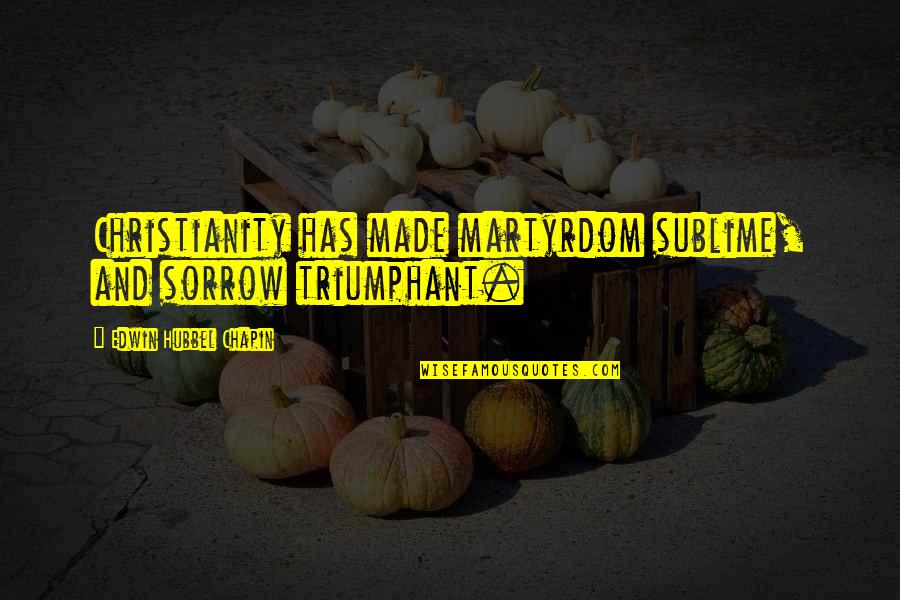 Disappointment In Person Quotes By Edwin Hubbel Chapin: Christianity has made martyrdom sublime, and sorrow triumphant. Disappointment In Person Quotes By Edwin Hubbel Chapin: Christianity has made martyrdom sublime, and sorrow triumphant.