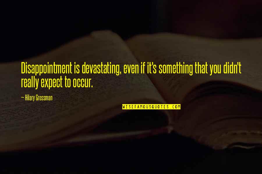 Disappointment In Relationships Quotes By Hilary Grossman: Disappointment is devastating, even if it's something that