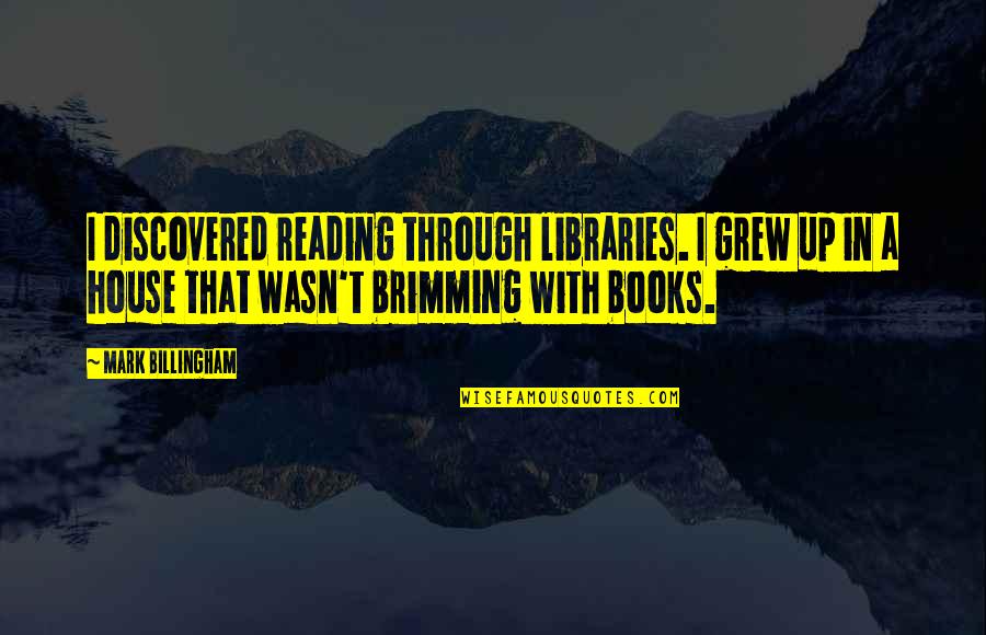 Disappointment In School Quotes By Mark Billingham: I discovered reading through libraries. I grew up