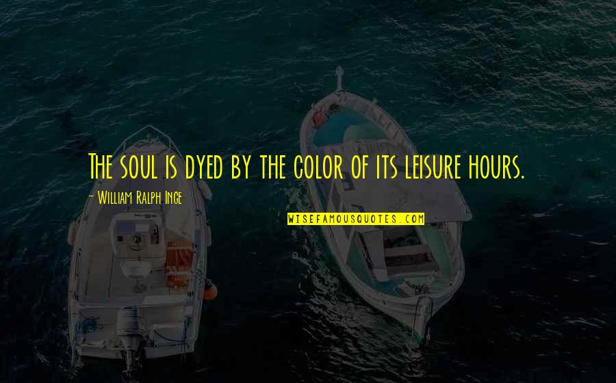 Disappointment In School Quotes By William Ralph Inge: The soul is dyed by the color of