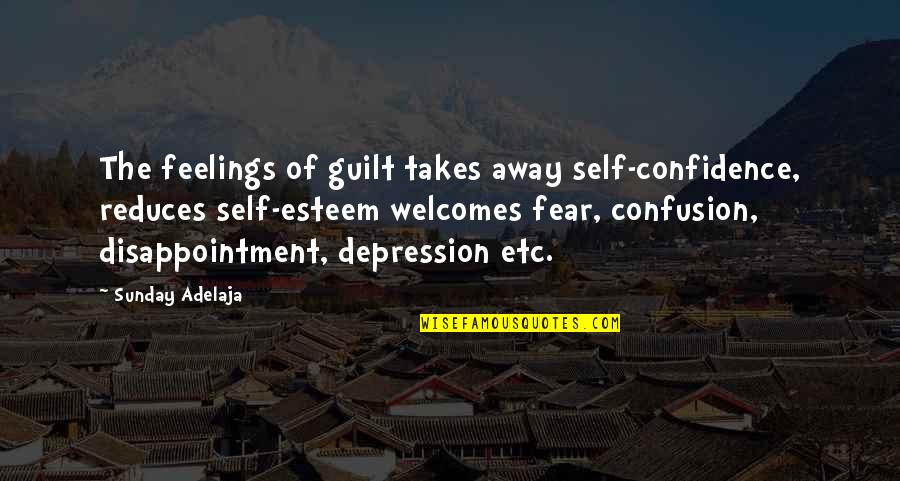 Disappointment In Self Quotes By Sunday Adelaja: The feelings of guilt takes away self-confidence, reduces Disappointment In Self Quotes By Sunday Adelaja: The feelings of guilt takes away self-confidence, reduces