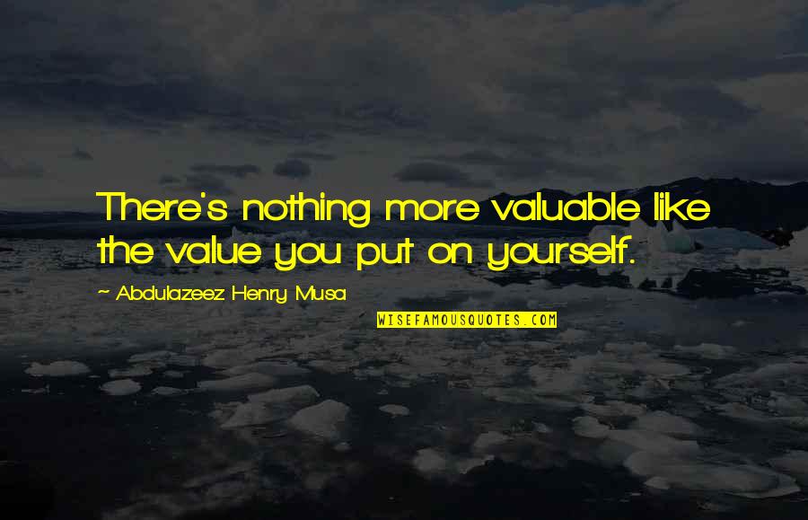 Disappointment In Sister Quotes By Abdulazeez Henry Musa: There's nothing more valuable like the value you