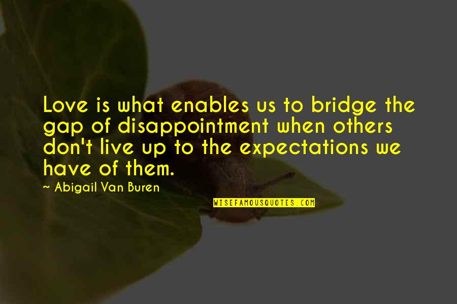 Disappointment Love Quotes By Abigail Van Buren: Love is what enables us to bridge the