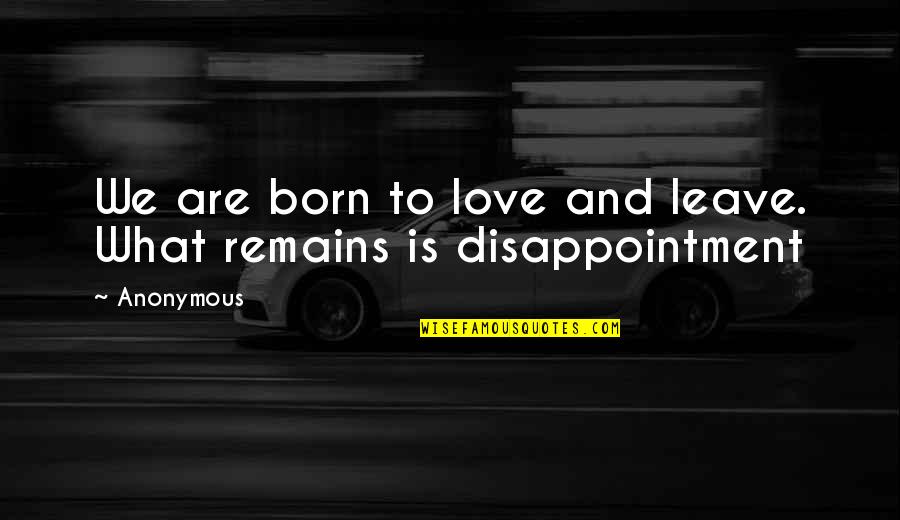 Disappointment Love Quotes By Anonymous: We are born to love and leave. What