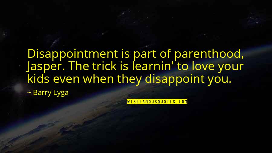 Disappointment Love Quotes By Barry Lyga: Disappointment is part of parenthood, Jasper. The trick