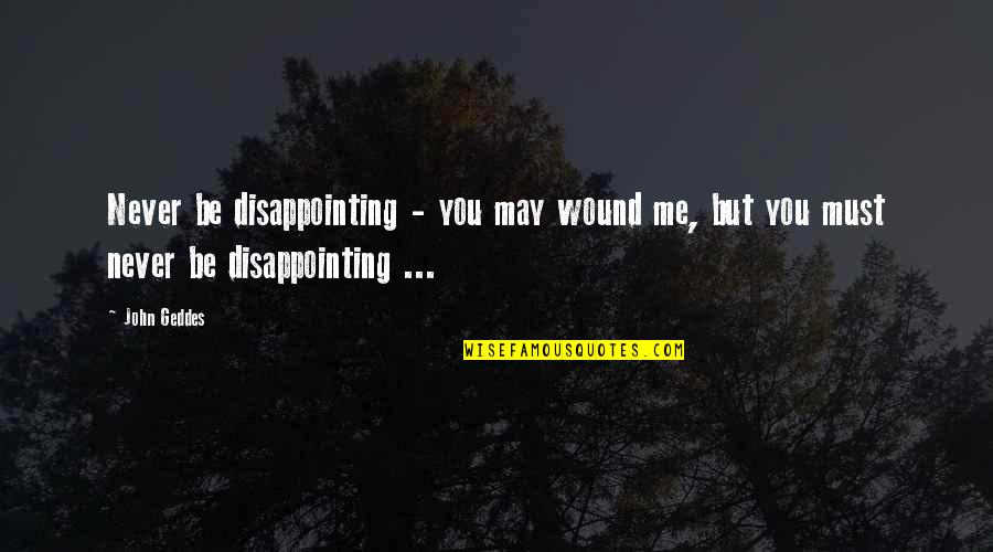 Disappointment Love Quotes By John Geddes: Never be disappointing - you may wound me,