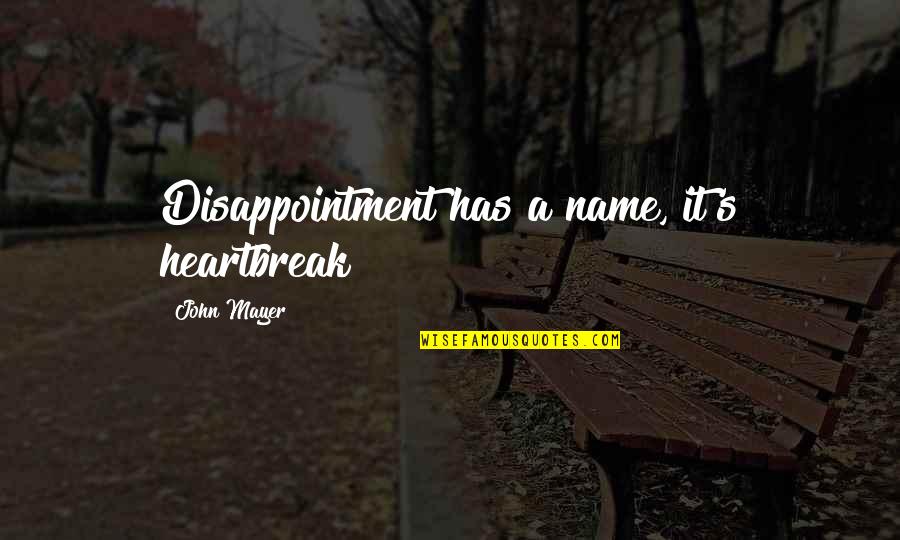 Disappointment Love Quotes By John Mayer: Disappointment has a name, it's heartbreak