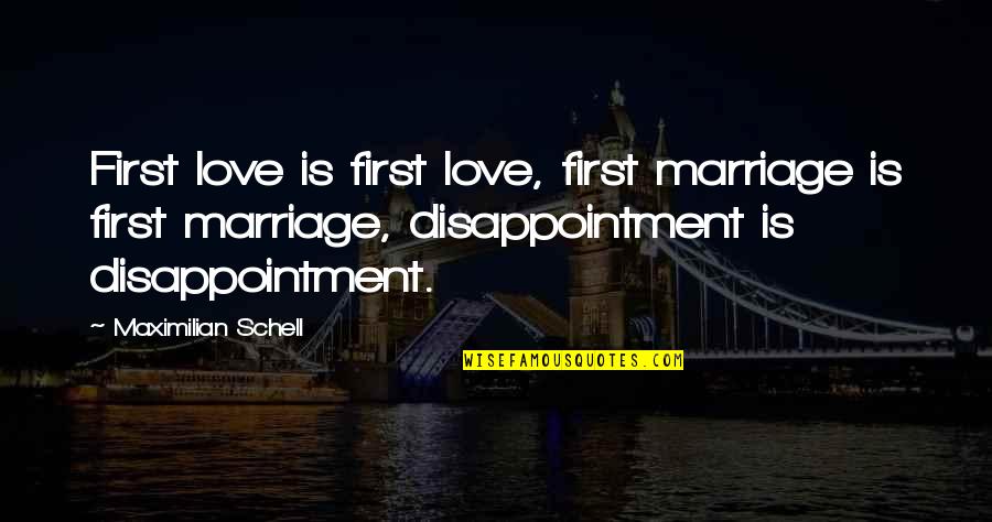 Disappointment Love Quotes By Maximilian Schell: First love is first love, first marriage is