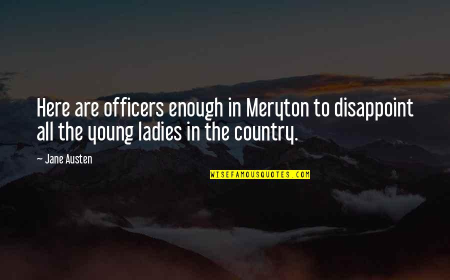 Disappointment Of Love Quotes By Jane Austen: Here are officers enough in Meryton to disappoint