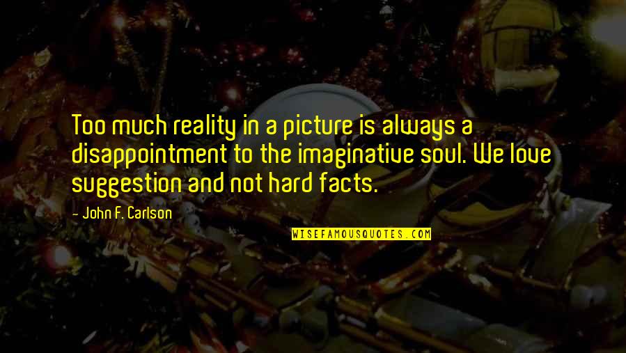 Disappointment Of Love Quotes By John F. Carlson: Too much reality in a picture is always