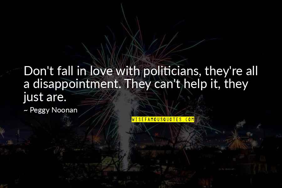 Disappointment Of Love Quotes By Peggy Noonan: Don't fall in love with politicians, they're all