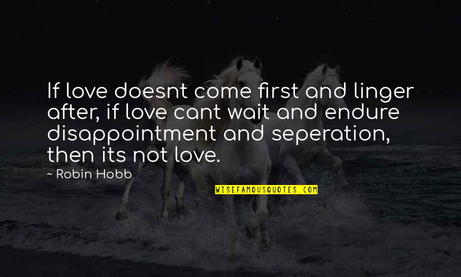 Disappointment Of Love Quotes By Robin Hobb: If love doesnt come first and linger after,