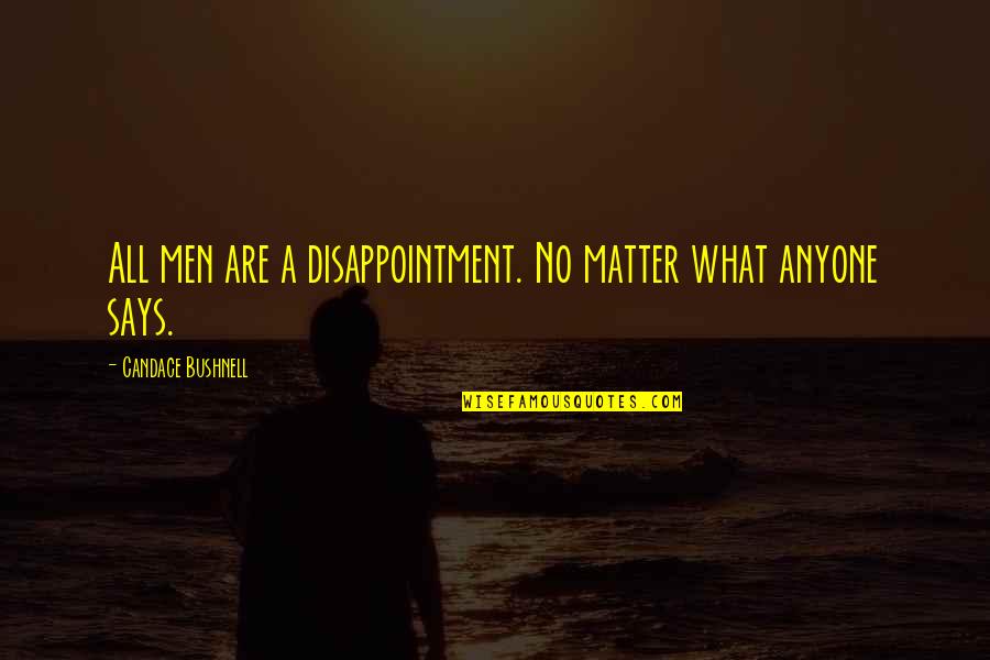 Disappointment Quotes By Candace Bushnell: All men are a disappointment. No matter what Disappointment Quotes By Candace Bushnell: All men are a disappointment. No matter what