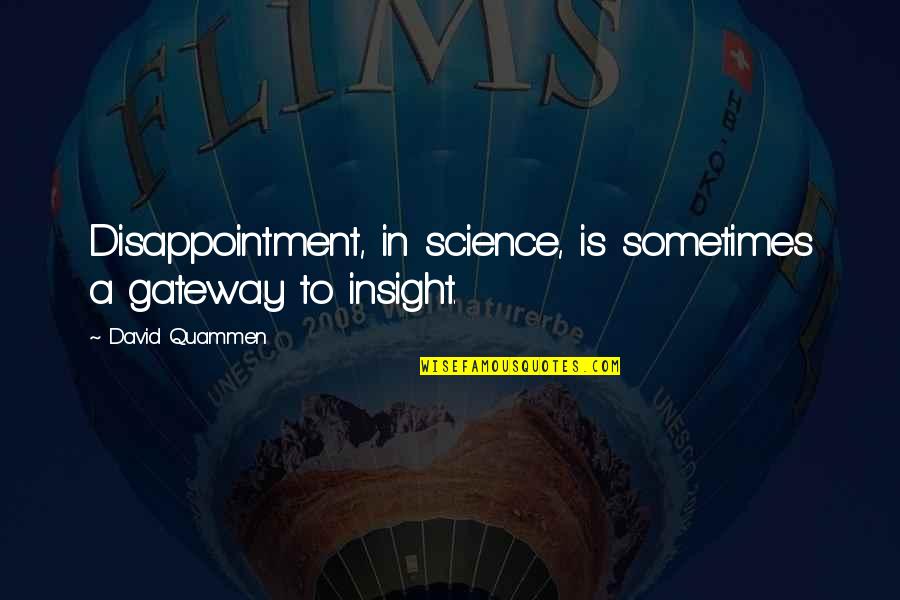 Disappointment Quotes By David Quammen: Disappointment, in science, is sometimes a gateway to Disappointment Quotes By David Quammen: Disappointment, in science, is sometimes a gateway to