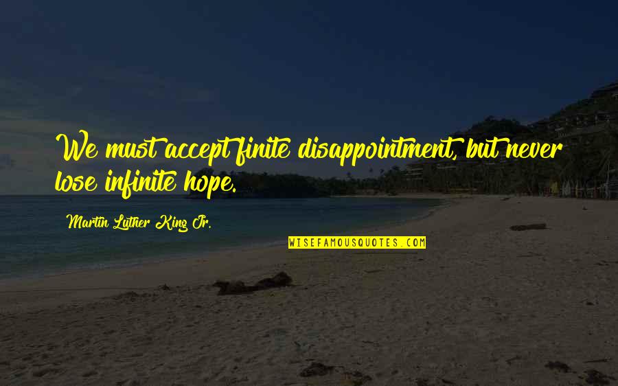 Disappointment Quotes By Martin Luther King Jr.: We must accept finite disappointment, but never lose Disappointment Quotes By Martin Luther King Jr.: We must accept finite disappointment, but never lose