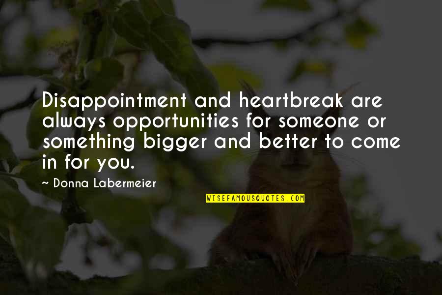 Disappointment To Someone Quotes By Donna Labermeier: Disappointment and heartbreak are always opportunities for someone
