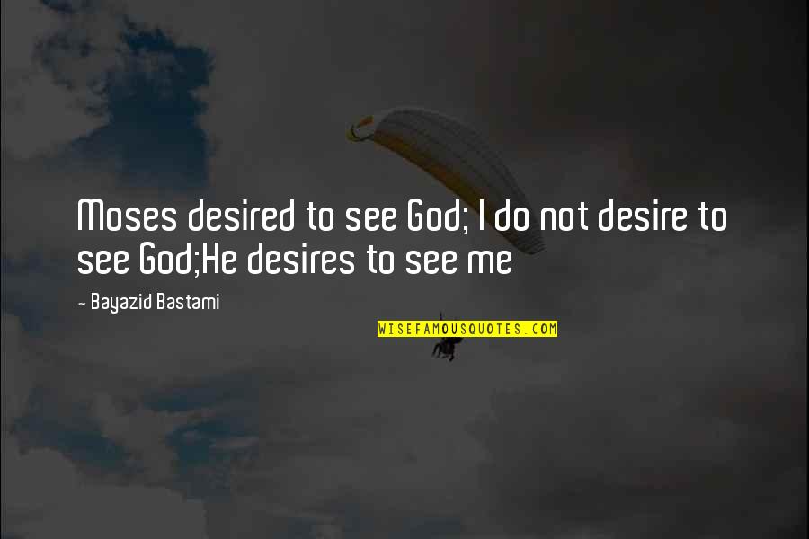 Disappointment With Friends Quotes By Bayazid Bastami: Moses desired to see God; I do not