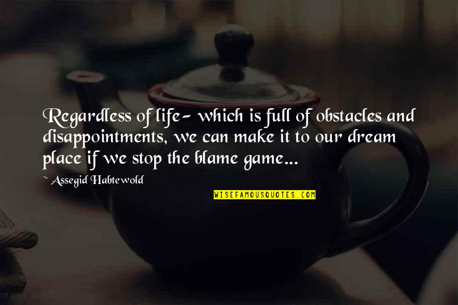 Disappointments In Life Quotes By Assegid Habtewold: Regardless of life- which is full of obstacles Disappointments In Life Quotes By Assegid Habtewold: Regardless of life- which is full of obstacles