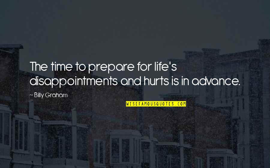 Disappointments In Life Quotes By Billy Graham: The time to prepare for life's disappointments and