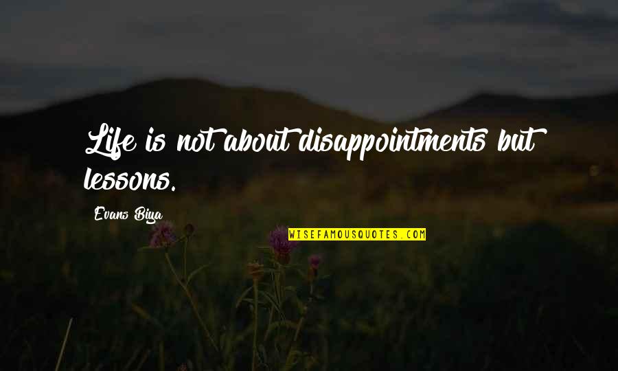 Disappointments In Life Quotes By Evans Biya: Life is not about disappointments but lessons.