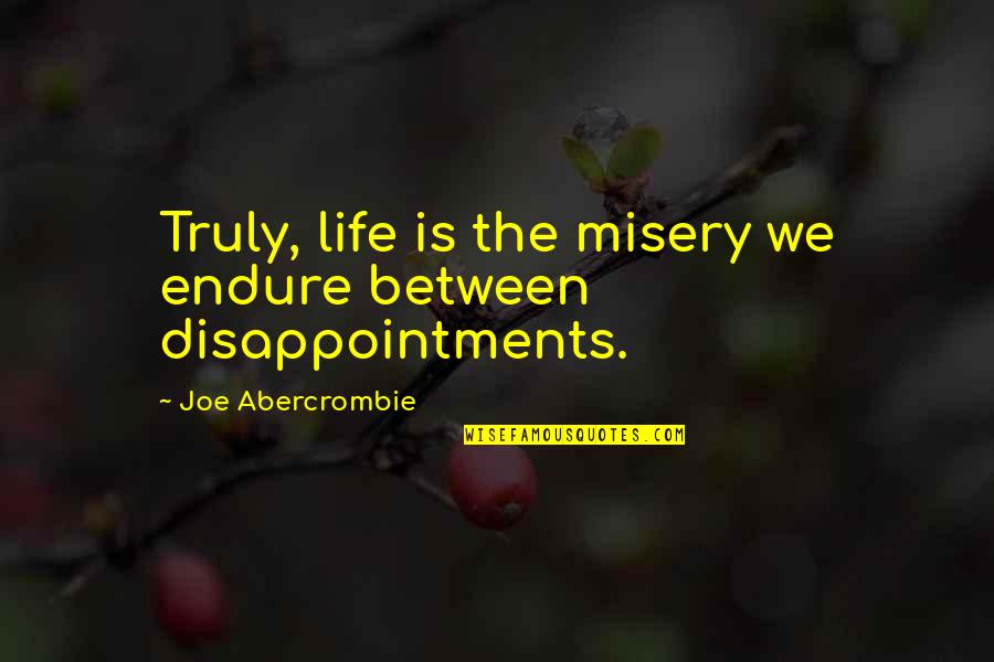 Disappointments In Life Quotes By Joe Abercrombie: Truly, life is the misery we endure between Disappointments In Life Quotes By Joe Abercrombie: Truly, life is the misery we endure between