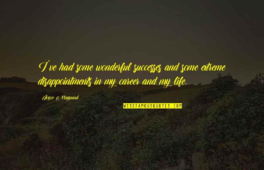 Disappointments In Life Quotes By Joyce Maynard: I've had some wonderful successes and some extreme