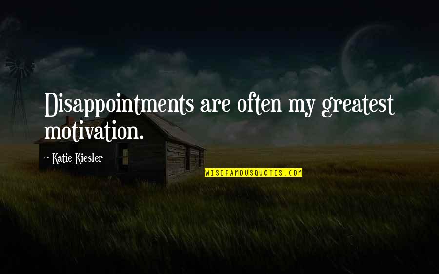 Disappointments In Life Quotes By Katie Kiesler: Disappointments are often my greatest motivation. Disappointments In Life Quotes By Katie Kiesler: Disappointments are often my greatest motivation.