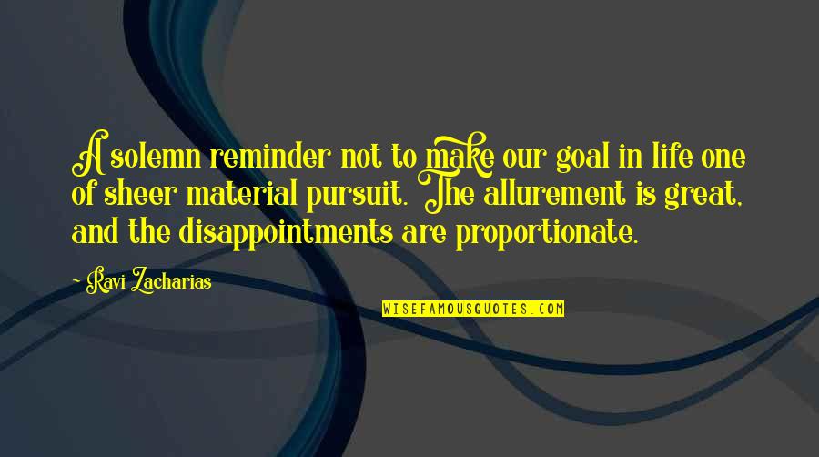 Disappointments In Life Quotes By Ravi Zacharias: A solemn reminder not to make our goal Disappointments In Life Quotes By Ravi Zacharias: A solemn reminder not to make our goal