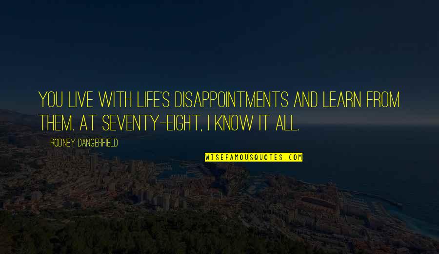 Disappointments In Life Quotes By Rodney Dangerfield: You live with life's disappointments and learn from