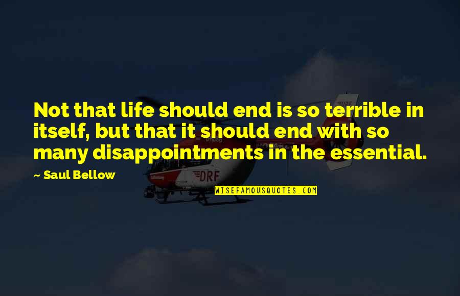 Disappointments In Life Quotes By Saul Bellow: Not that life should end is so terrible