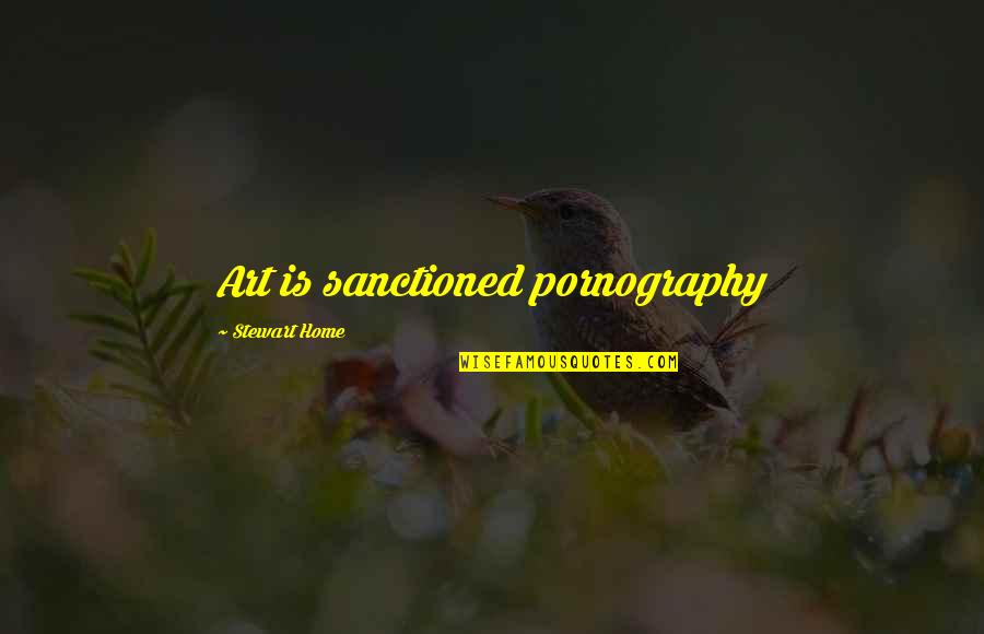 Disappointments Kills Quotes By Stewart Home: Art is sanctioned pornography Disappointments Kills Quotes By Stewart Home: Art is sanctioned pornography