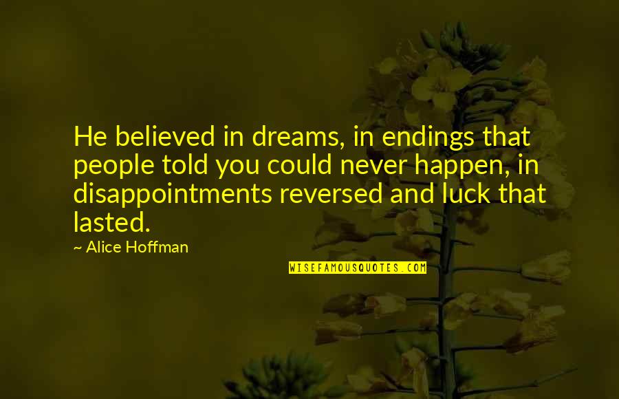 Disappointments Quotes By Alice Hoffman: He believed in dreams, in endings that people Disappointments Quotes By Alice Hoffman: He believed in dreams, in endings that people