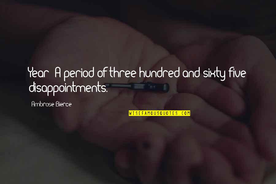 Disappointments Quotes By Ambrose Bierce: Year: A period of three hundred and sixty-five Disappointments Quotes By Ambrose Bierce: Year: A period of three hundred and sixty-five
