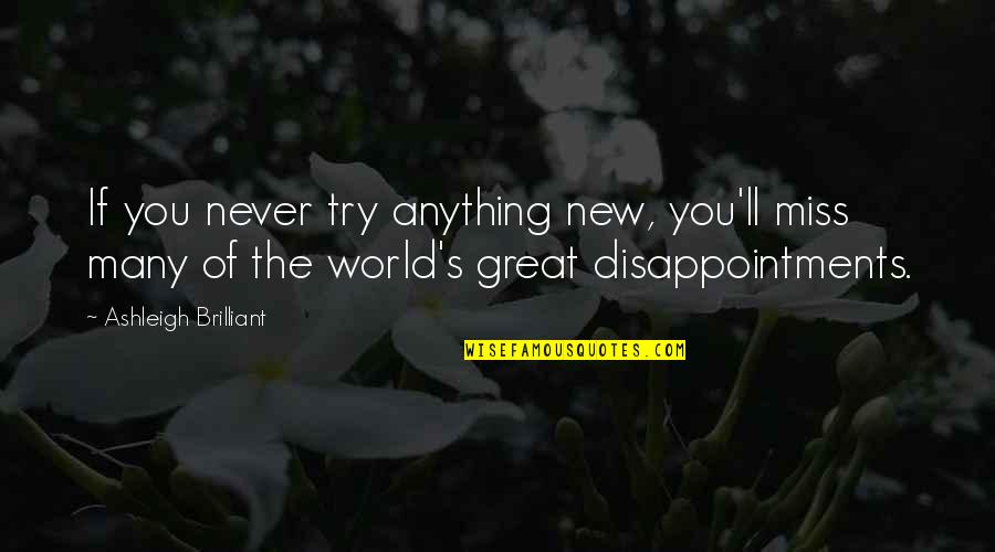 Disappointments Quotes By Ashleigh Brilliant: If you never try anything new, you'll miss Disappointments Quotes By Ashleigh Brilliant: If you never try anything new, you'll miss