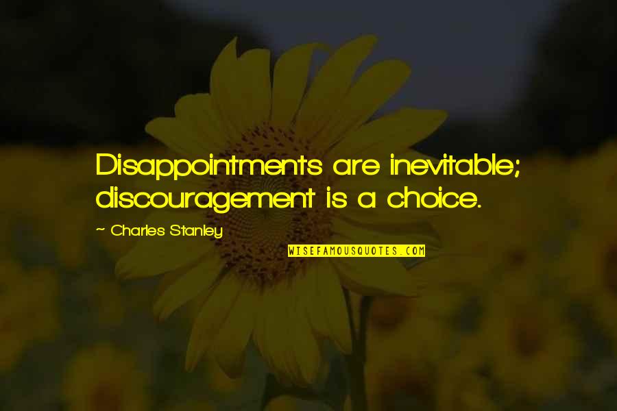 Disappointments Quotes By Charles Stanley: Disappointments are inevitable; discouragement is a choice. Disappointments Quotes By Charles Stanley: Disappointments are inevitable; discouragement is a choice.