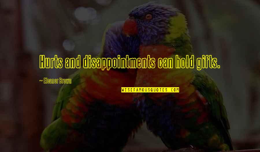 Disappointments Quotes By Eleanor Brown: Hurts and disappointments can hold gifts. Disappointments Quotes By Eleanor Brown: Hurts and disappointments can hold gifts.