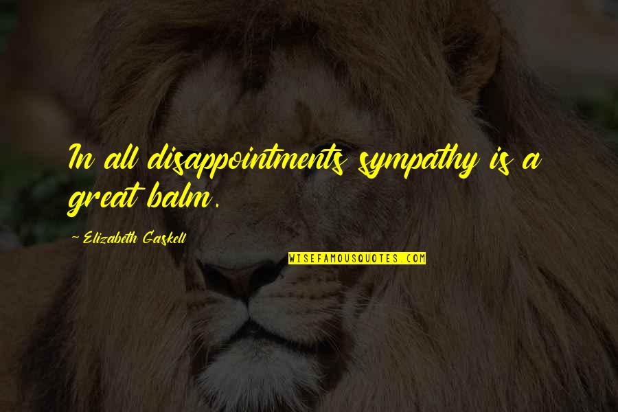 Disappointments Quotes By Elizabeth Gaskell: In all disappointments sympathy is a great balm. Disappointments Quotes By Elizabeth Gaskell: In all disappointments sympathy is a great balm.