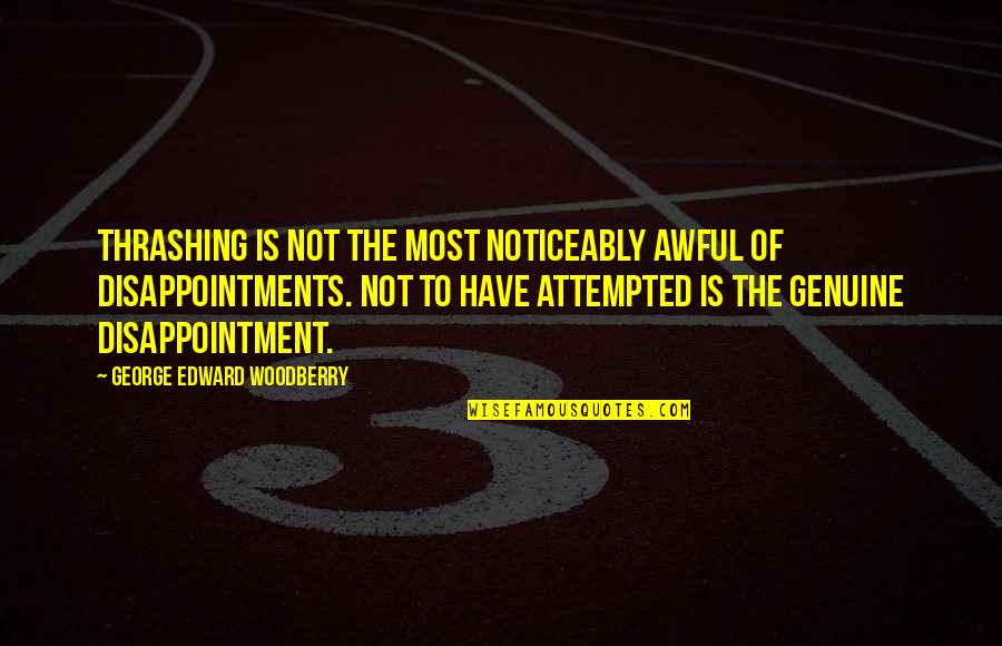 Disappointments Quotes By George Edward Woodberry: Thrashing is not the most noticeably awful of Disappointments Quotes By George Edward Woodberry: Thrashing is not the most noticeably awful of