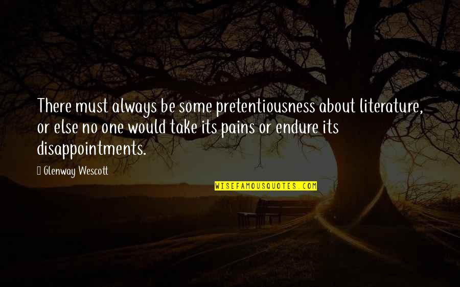 Disappointments Quotes By Glenway Wescott: There must always be some pretentiousness about literature, Disappointments Quotes By Glenway Wescott: There must always be some pretentiousness about literature,