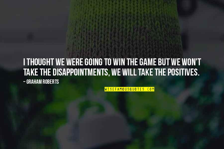 Disappointments Quotes By Graham Roberts: I thought we were going to win the Disappointments Quotes By Graham Roberts: I thought we were going to win the