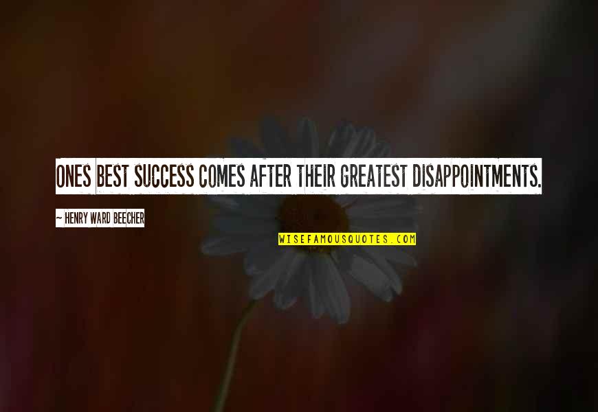 Disappointments Quotes By Henry Ward Beecher: Ones best success comes after their greatest disappointments. Disappointments Quotes By Henry Ward Beecher: Ones best success comes after their greatest disappointments.