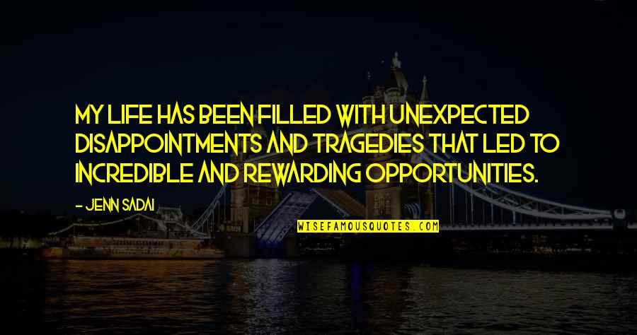 Disappointments Quotes By Jenn Sadai: My life has been filled with unexpected disappointments Disappointments Quotes By Jenn Sadai: My life has been filled with unexpected disappointments