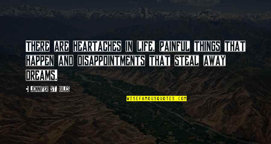 Disappointments Quotes By Jennifer St. Giles: There are heartaches in life, painful things that Disappointments Quotes By Jennifer St. Giles: There are heartaches in life, painful things that