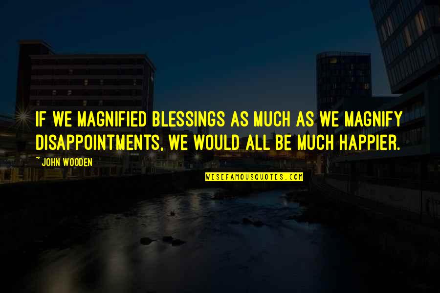 Disappointments Quotes By John Wooden: If we magnified blessings as much as we Disappointments Quotes By John Wooden: If we magnified blessings as much as we
