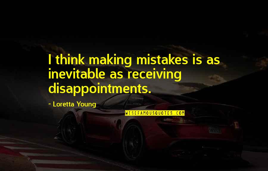 Disappointments Quotes By Loretta Young: I think making mistakes is as inevitable as