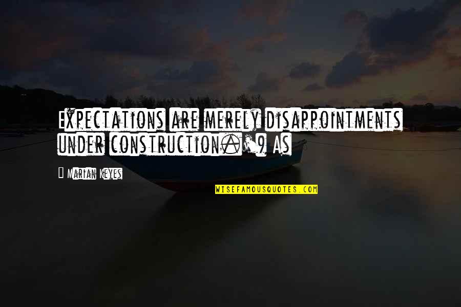 Disappointments Quotes By Marian Keyes: Expectations are merely disappointments under construction.') As